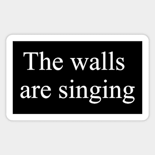 The walls are singing Magnet